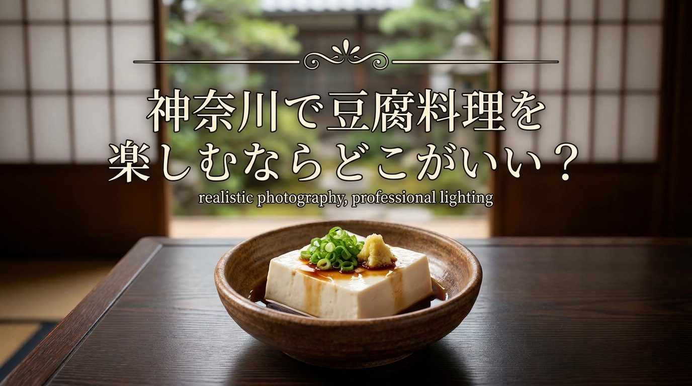 神奈川で豆腐料理を楽しむならどこがいい？