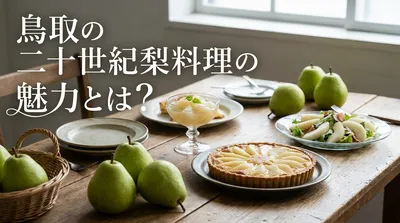 鳥取の二十世紀梨料理の魅力とは？
